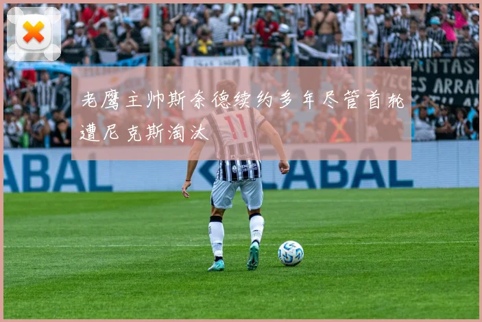 老鹰主帅斯奈德续约多年尽管首轮遭尼克斯淘汰