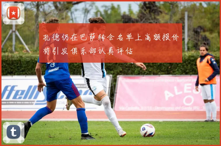 孔德仍在巴萨转会名单上高额报价将引发俱乐部认真评估