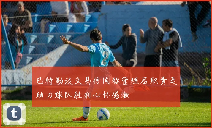 巴特勒谈交易传闻称管理层职责是助力球队胜利心怀感激